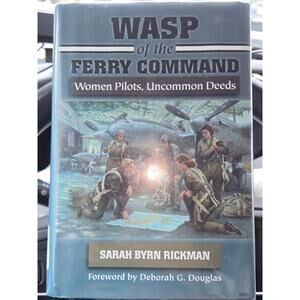 WASP of the Ferry Command Women Pilots Uncommon Deeds HC 2016 Sarah Byrn Rickman